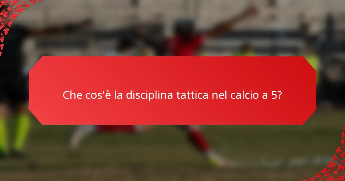 Che cos'è la disciplina tattica nel calcio a 5?