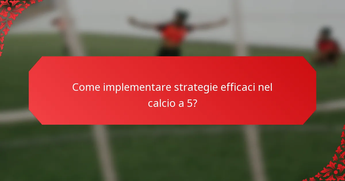 Come implementare strategie efficaci nel calcio a 5?