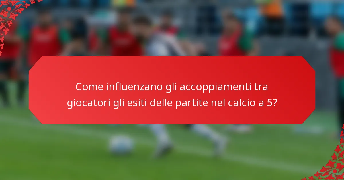 Come influenzano gli accoppiamenti tra giocatori gli esiti delle partite nel calcio a 5?