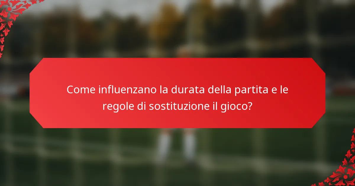 Come influenzano la durata della partita e le regole di sostituzione il gioco?