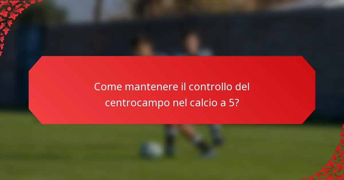 Come mantenere il controllo del centrocampo nel calcio a 5?