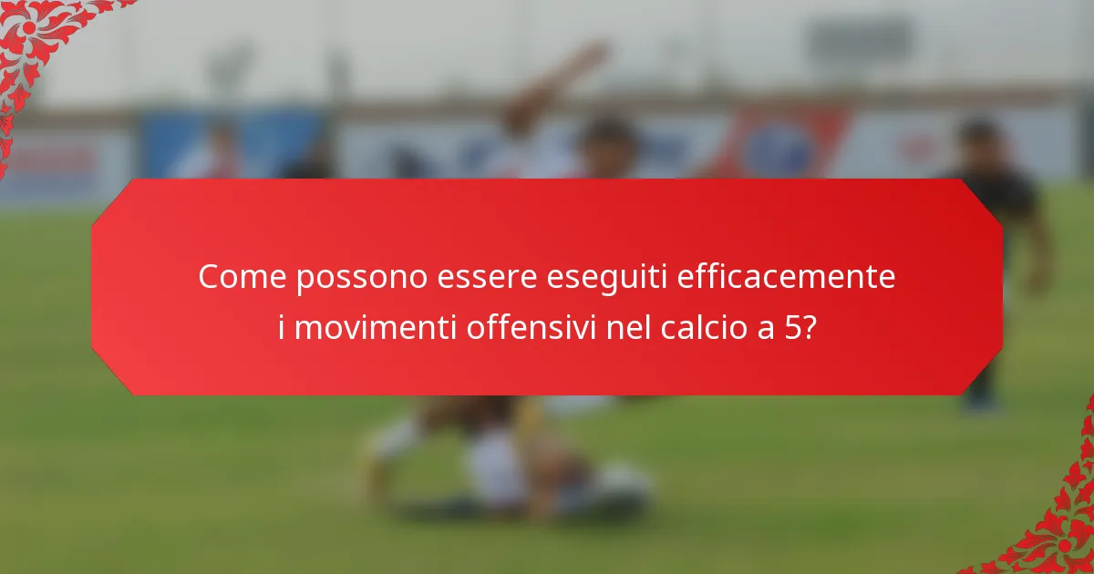 Come possono essere eseguiti efficacemente i movimenti offensivi nel calcio a 5?