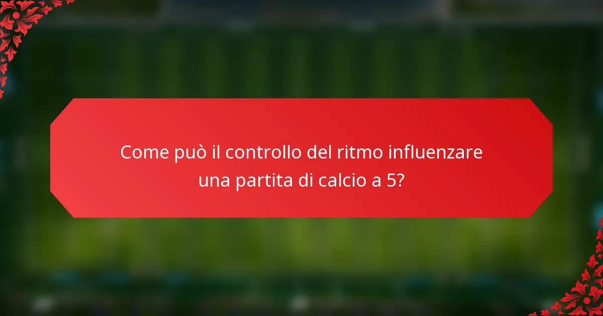 Come può il controllo del ritmo influenzare una partita di calcio a 5?