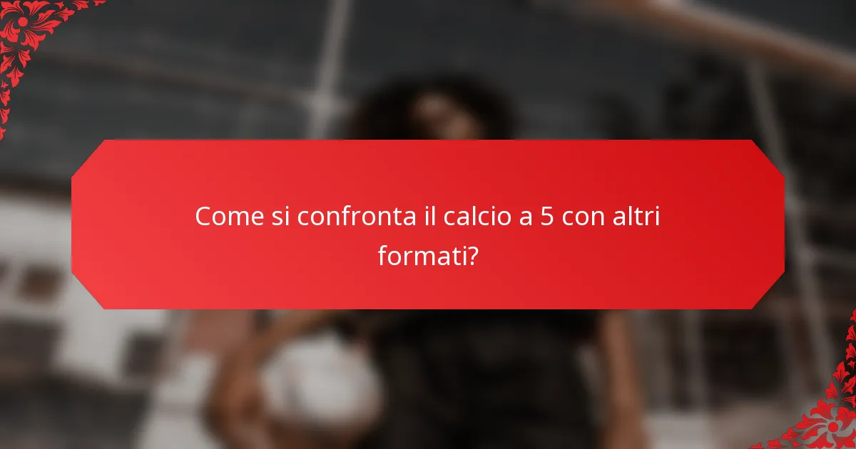 Come si confronta il calcio a 5 con altri formati?