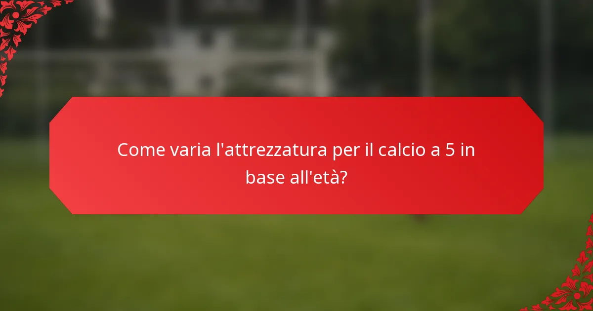 Come varia l'attrezzatura per il calcio a 5 in base all'età?
