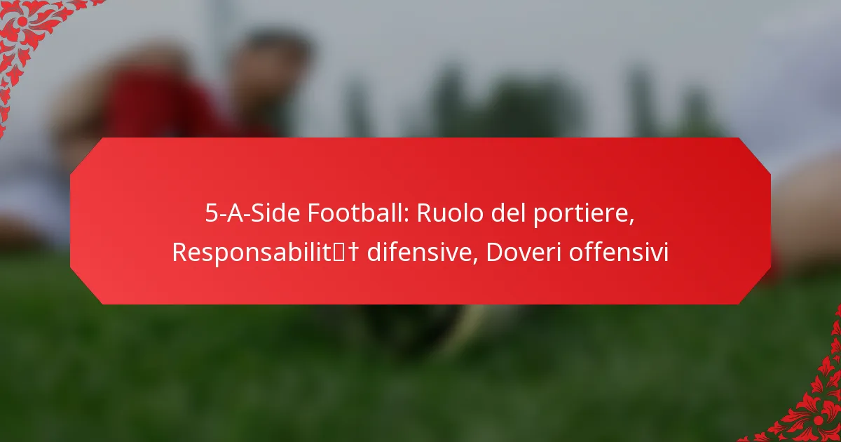 5-A-Side Football: Ruolo del portiere, Responsabilità difensive, Doveri offensivi