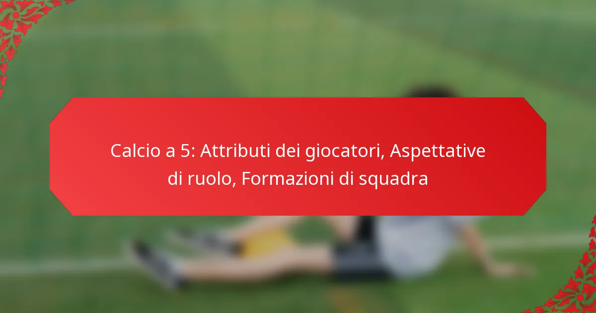 Calcio a 5: Attributi dei giocatori, Aspettative di ruolo, Formazioni di squadra