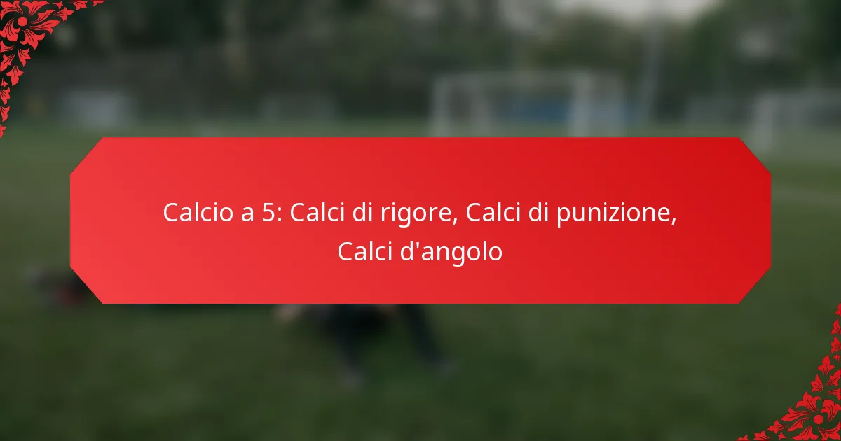 Calcio a 5: Calci di rigore, Calci di punizione, Calci d’angolo