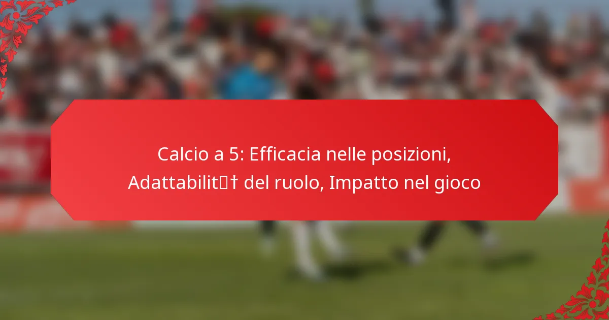Calcio a 5: Efficacia nelle posizioni, Adattabilità del ruolo, Impatto nel gioco