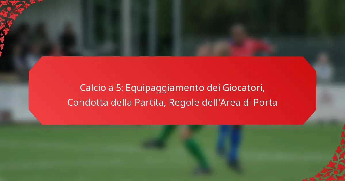 Calcio a 5: Equipaggiamento dei Giocatori, Condotta della Partita, Regole dell’Area di Porta