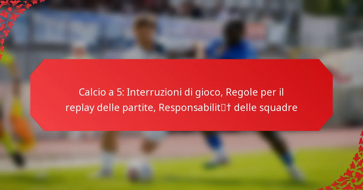 Calcio a 5: Interruzioni di gioco, Regole per il replay delle partite, Responsabilità delle squadre