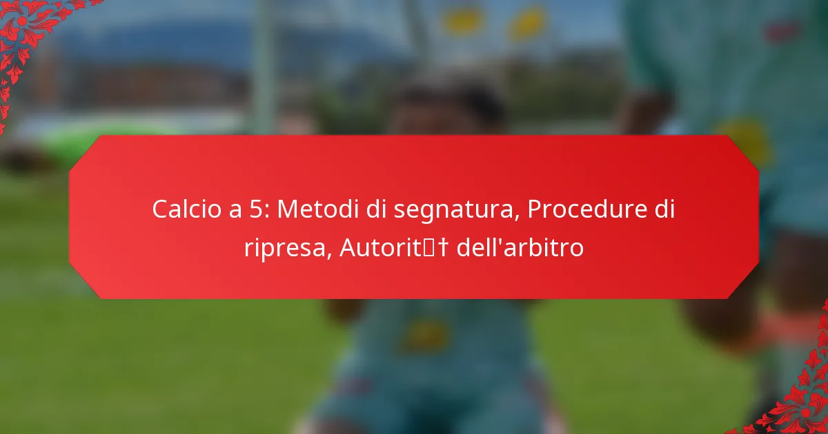 Calcio a 5: Metodi di segnatura, Procedure di ripresa, Autorità dell’arbitro