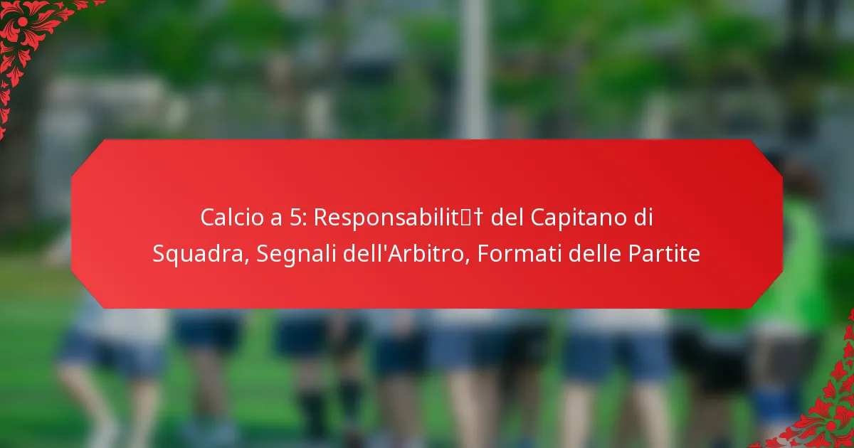 Calcio a 5: Responsabilità del Capitano di Squadra, Segnali dell’Arbitro, Formati delle Partite