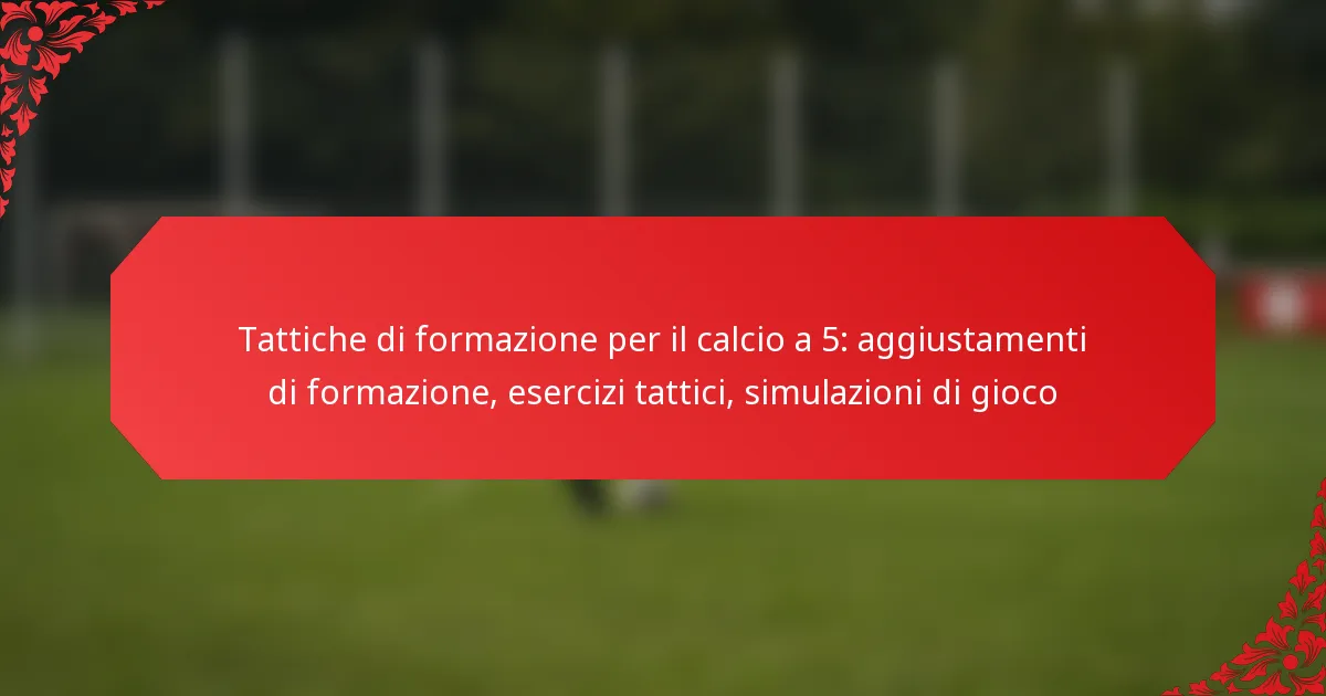 Tattiche di formazione per il calcio a 5: aggiustamenti di formazione, esercizi tattici, simulazioni di gioco