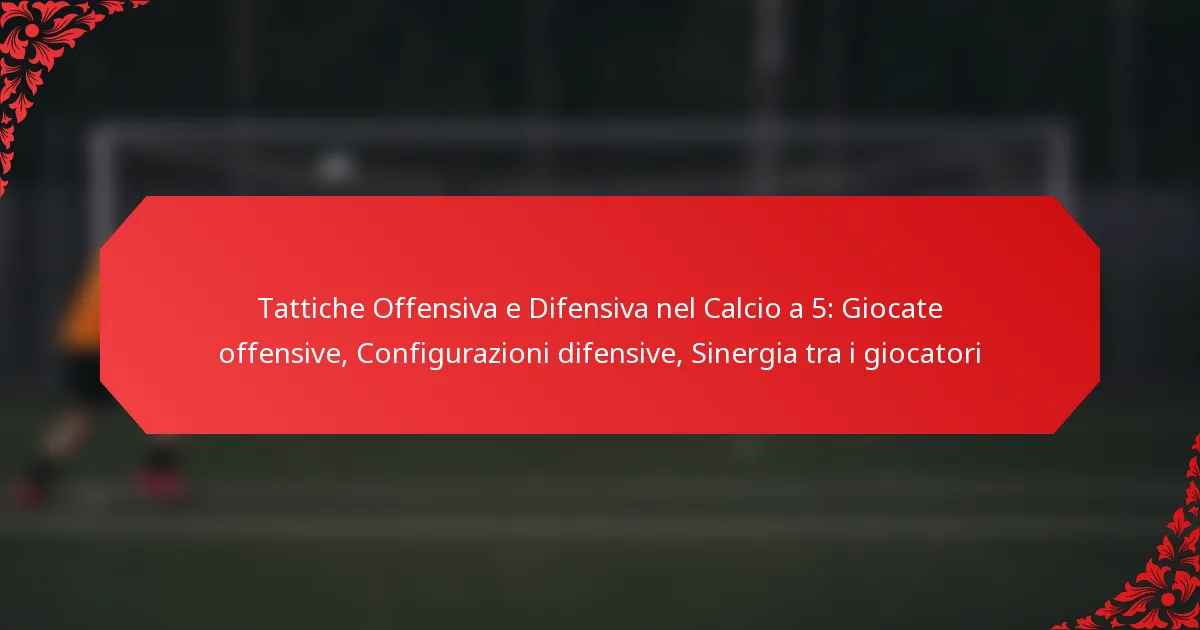Tattiche Offensiva e Difensiva nel Calcio a 5: Giocate offensive, Configurazioni difensive, Sinergia tra i giocatori