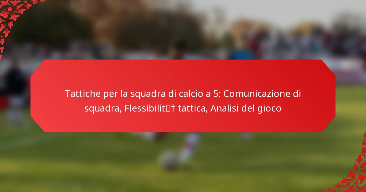 Tattiche per la squadra di calcio a 5: Comunicazione di squadra, Flessibilità tattica, Analisi del gioco