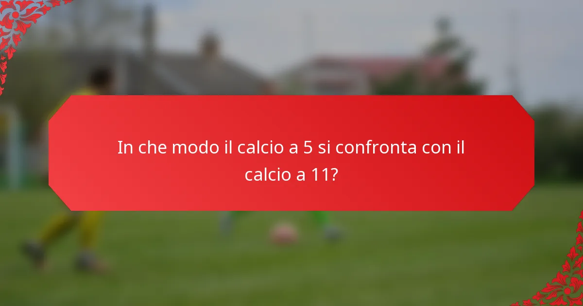 In che modo il calcio a 5 si confronta con il calcio a 11?