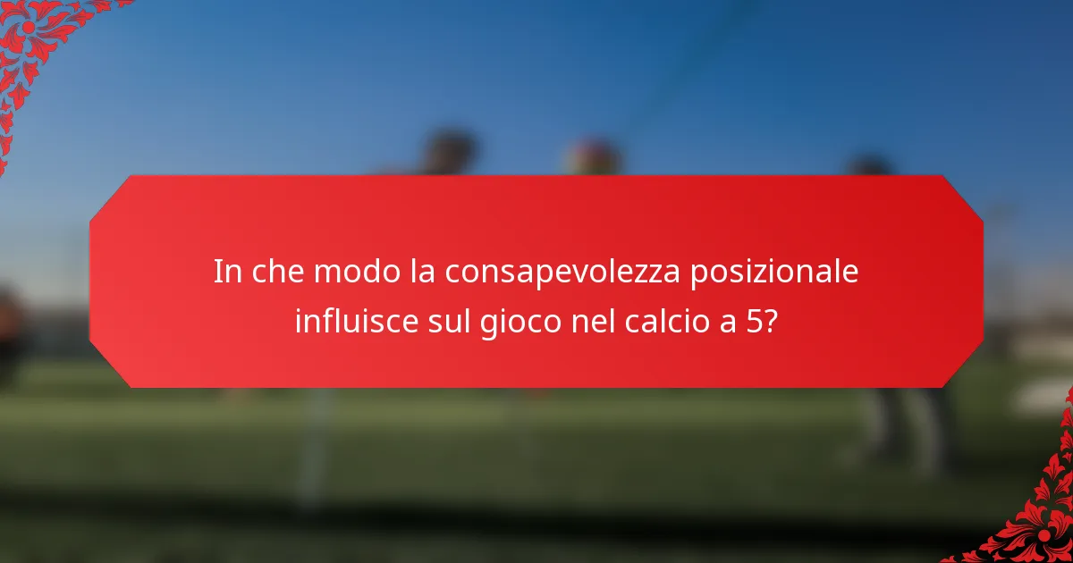 In che modo la consapevolezza posizionale influisce sul gioco nel calcio a 5?