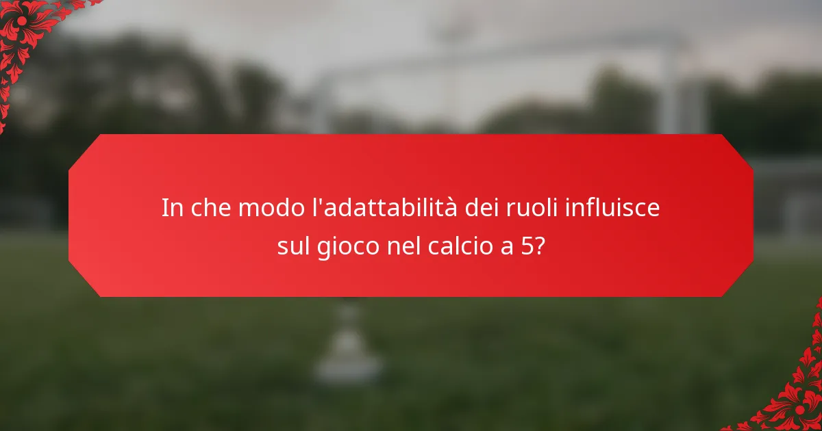 In che modo l'adattabilità dei ruoli influisce sul gioco nel calcio a 5?