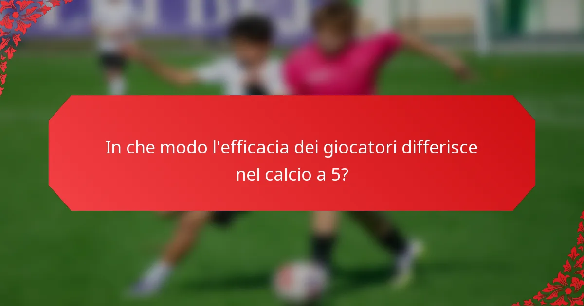 In che modo l'efficacia dei giocatori differisce nel calcio a 5?
