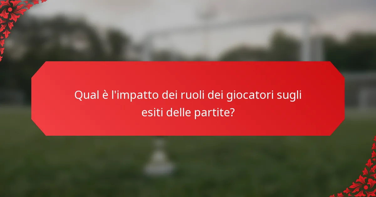 Qual è l'impatto dei ruoli dei giocatori sugli esiti delle partite?