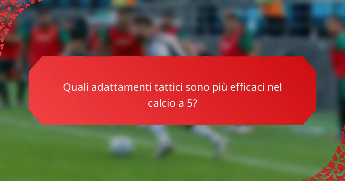 Quali adattamenti tattici sono più efficaci nel calcio a 5?
