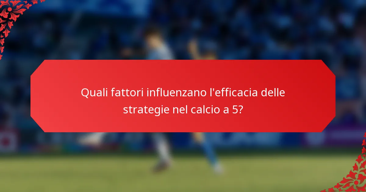 Quali fattori influenzano l'efficacia delle strategie nel calcio a 5?