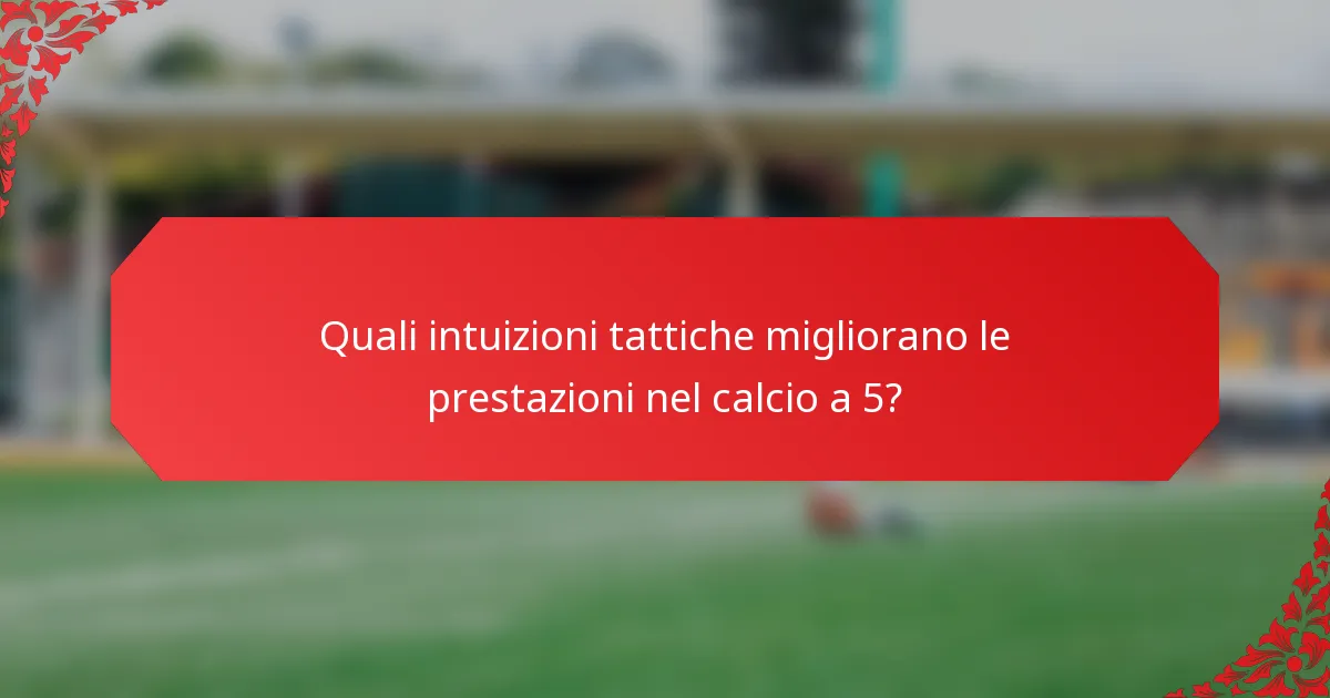 Quali intuizioni tattiche migliorano le prestazioni nel calcio a 5?