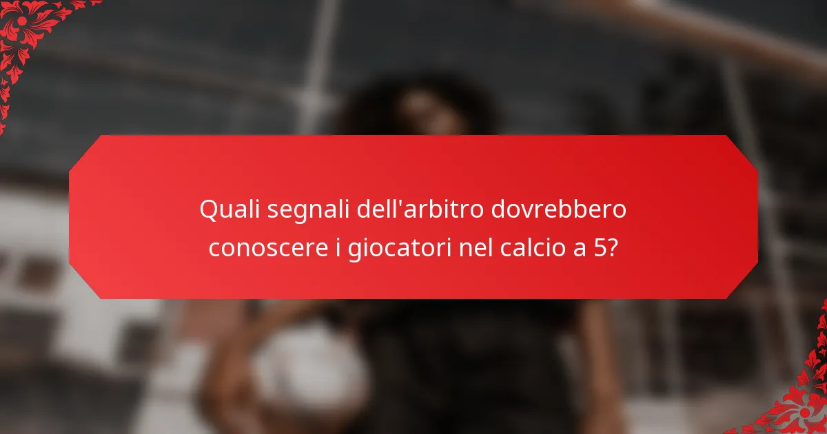 Quali segnali dell'arbitro dovrebbero conoscere i giocatori nel calcio a 5?