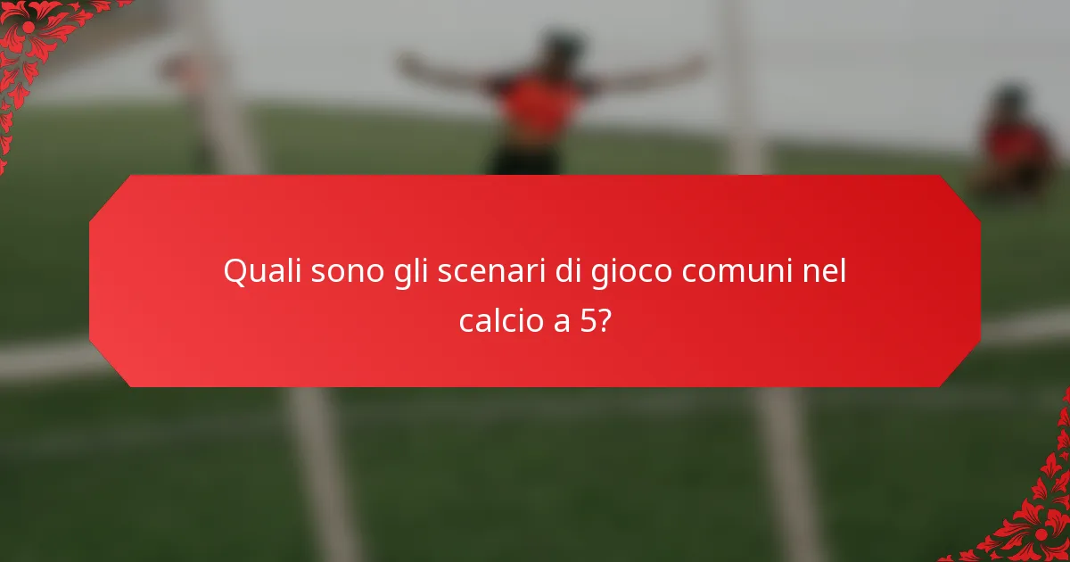Quali sono gli scenari di gioco comuni nel calcio a 5?