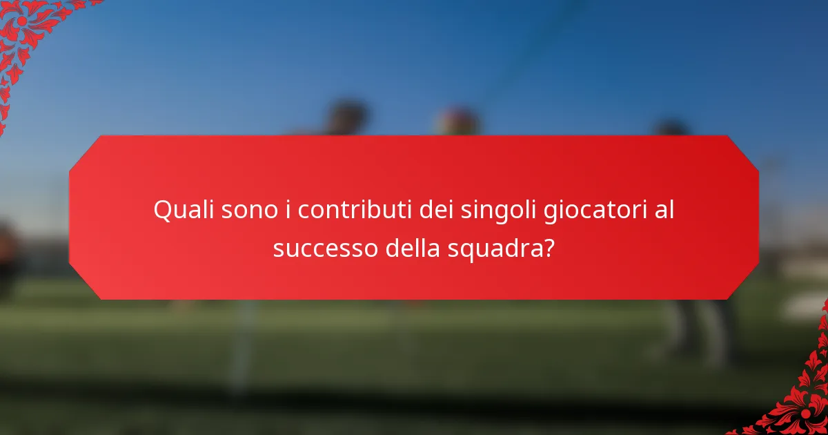 Quali sono i contributi dei singoli giocatori al successo della squadra?