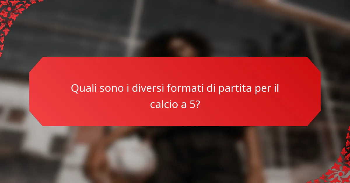 Quali sono i diversi formati di partita per il calcio a 5?