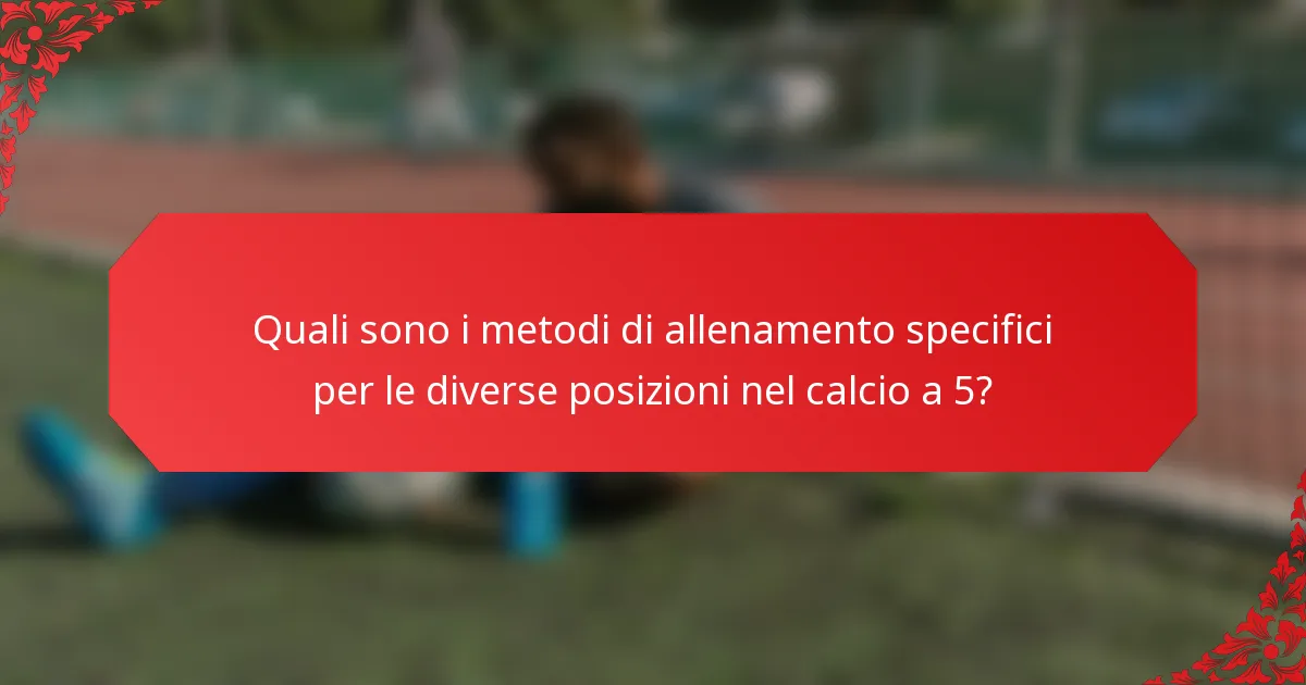 Quali sono i metodi di allenamento specifici per le diverse posizioni nel calcio a 5?
