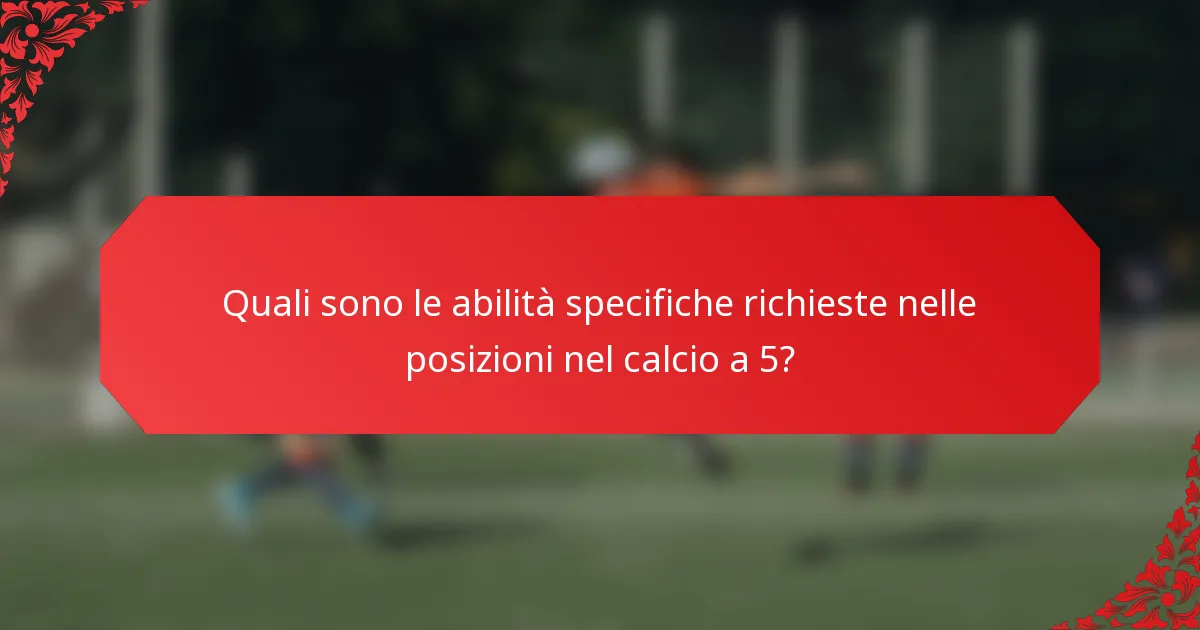 Quali sono le abilità specifiche richieste nelle posizioni nel calcio a 5?