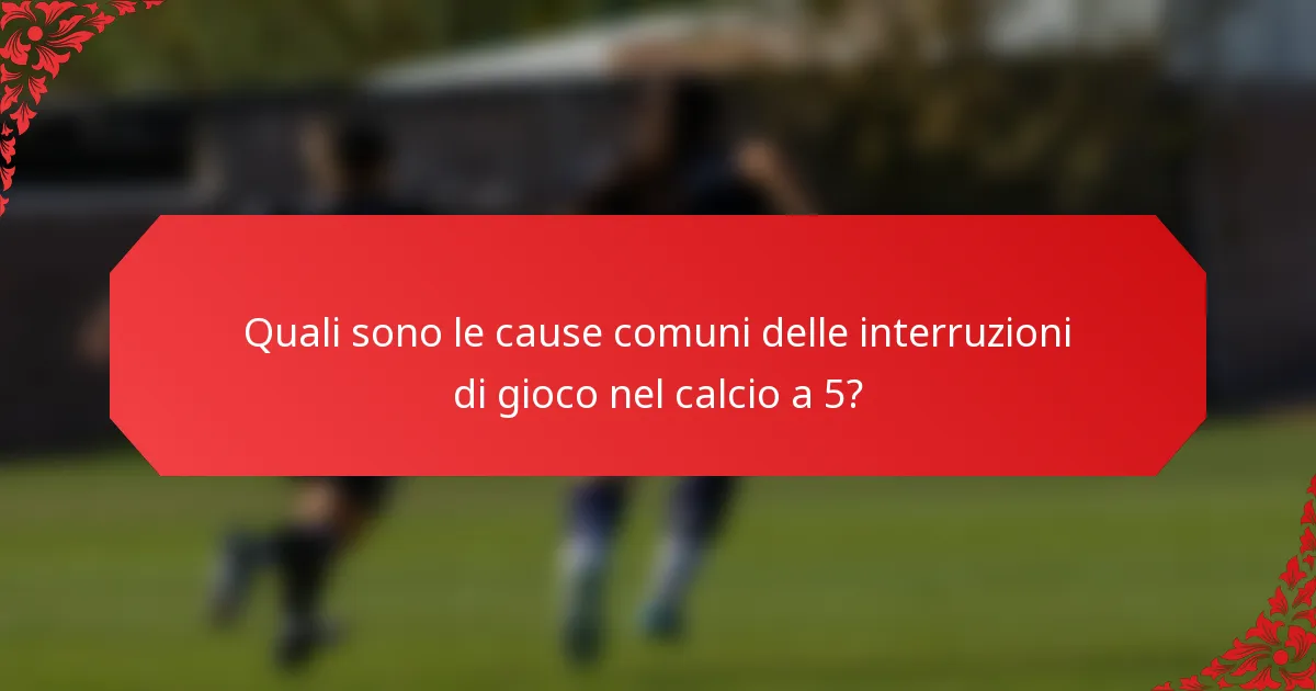 Quali sono le cause comuni delle interruzioni di gioco nel calcio a 5?