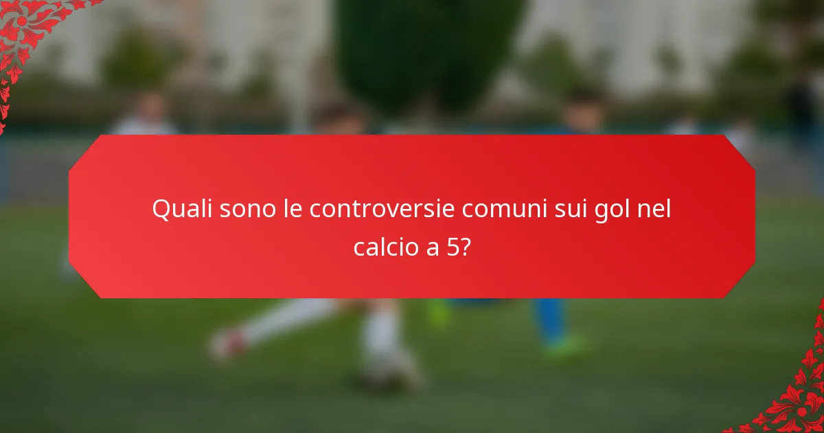 Quali sono le controversie comuni sui gol nel calcio a 5?