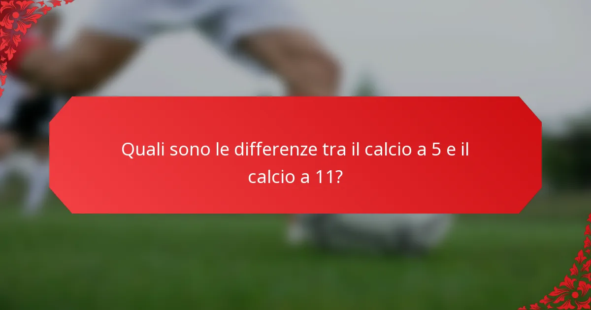 Quali sono le differenze tra il calcio a 5 e il calcio a 11?