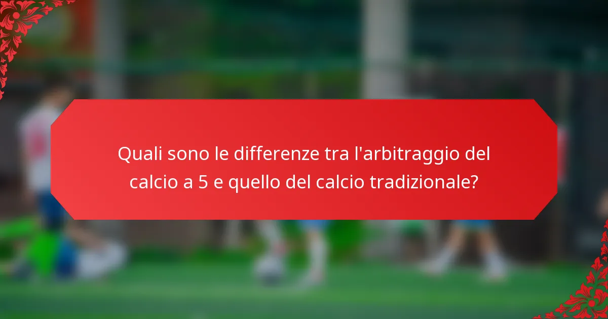 Quali sono le differenze tra l'arbitraggio del calcio a 5 e quello del calcio tradizionale?