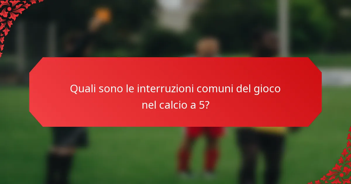 Quali sono le interruzioni comuni del gioco nel calcio a 5?