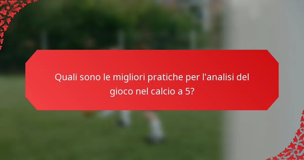 Quali sono le migliori pratiche per l'analisi del gioco nel calcio a 5?