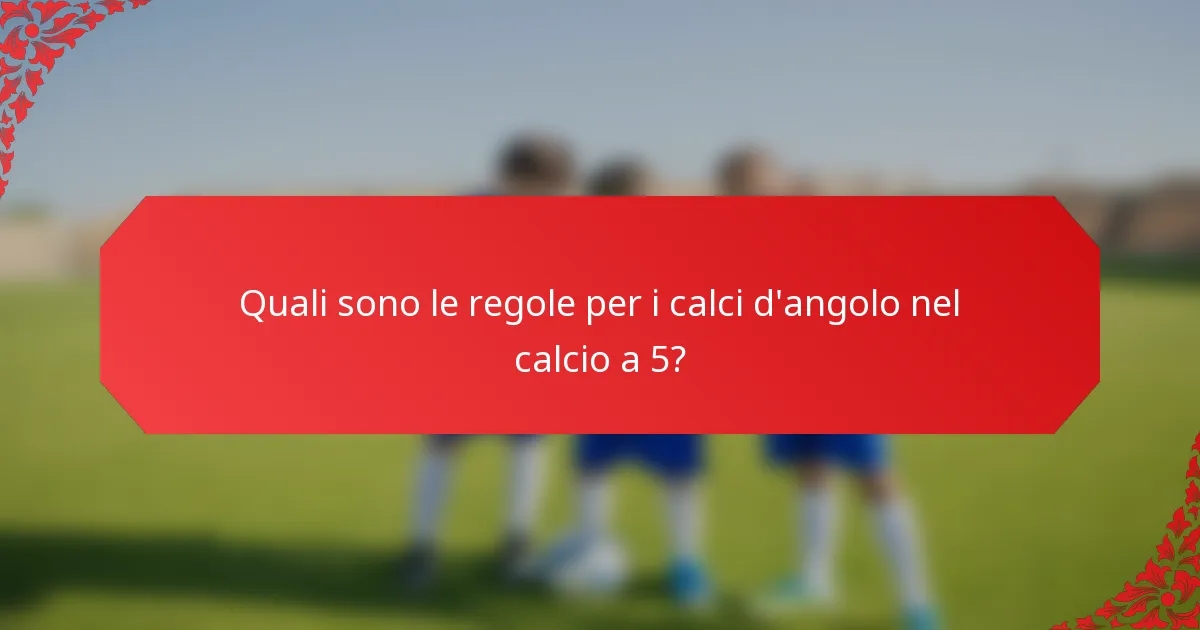 Quali sono le regole per i calci d'angolo nel calcio a 5?