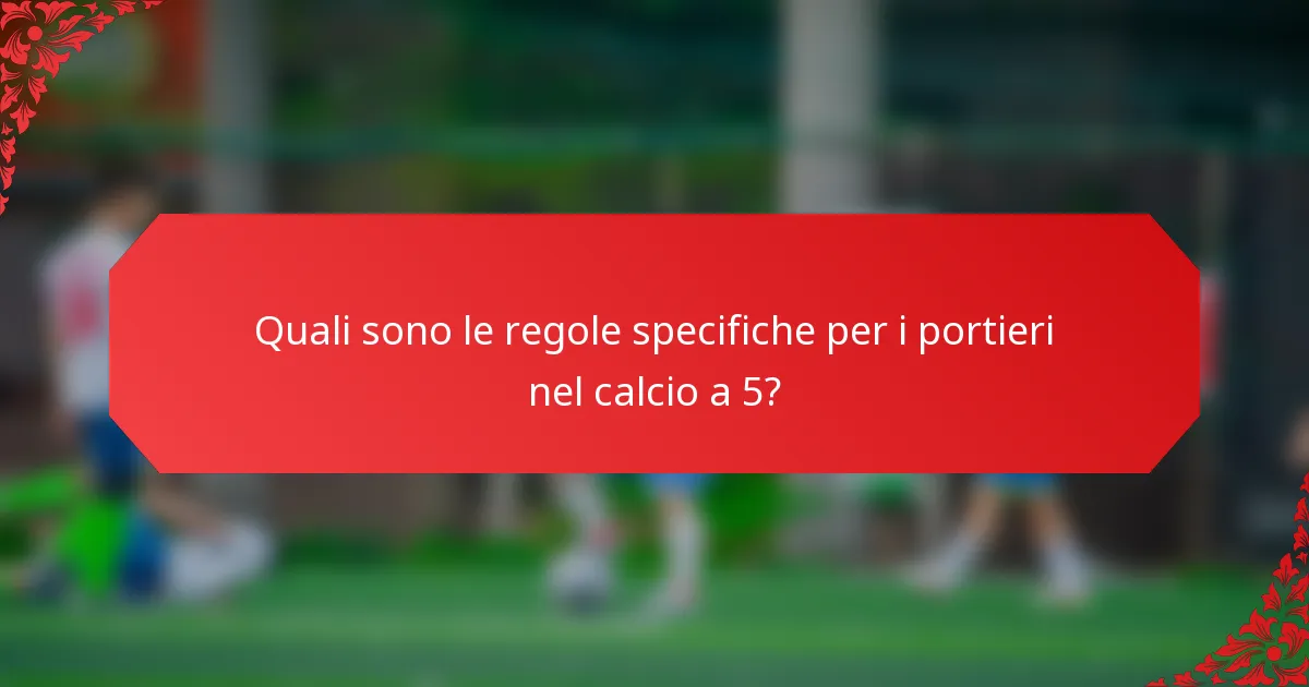 Quali sono le regole specifiche per i portieri nel calcio a 5?
