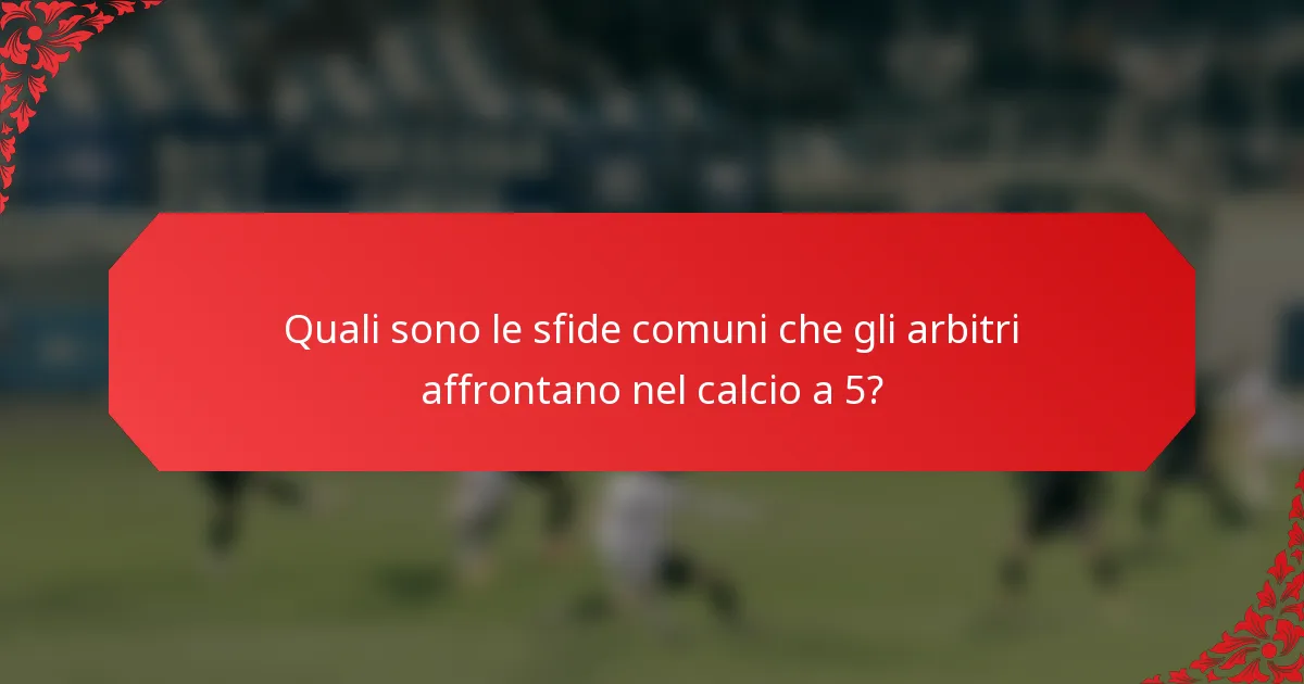 Quali sono le sfide comuni che gli arbitri affrontano nel calcio a 5?