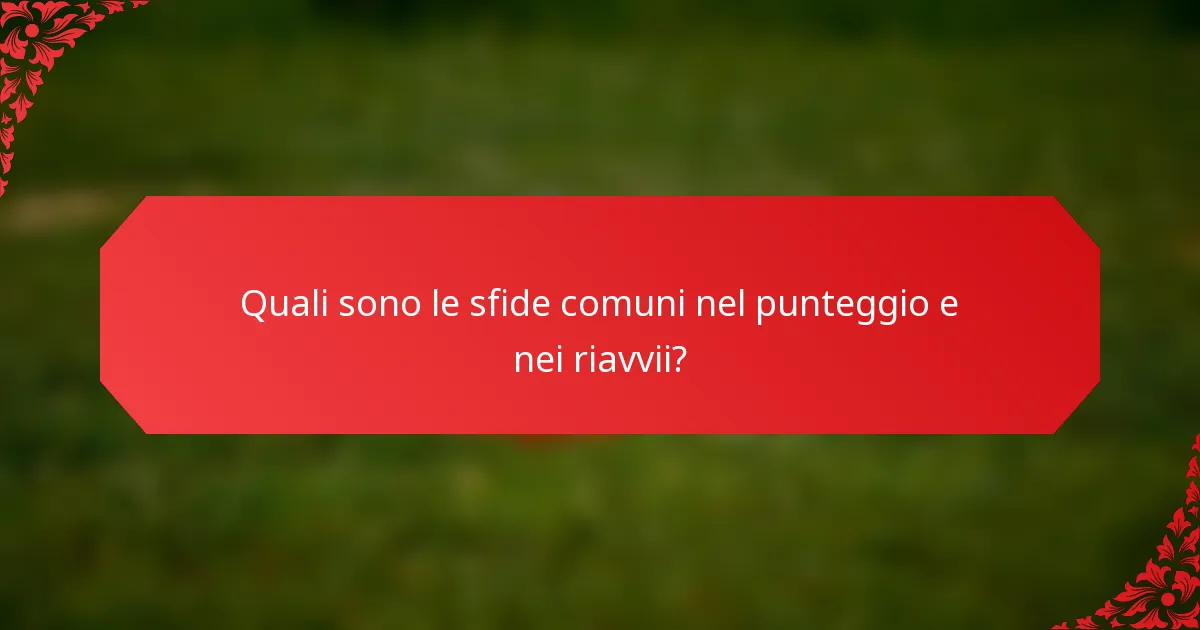 Quali sono le sfide comuni nel punteggio e nei riavvii?