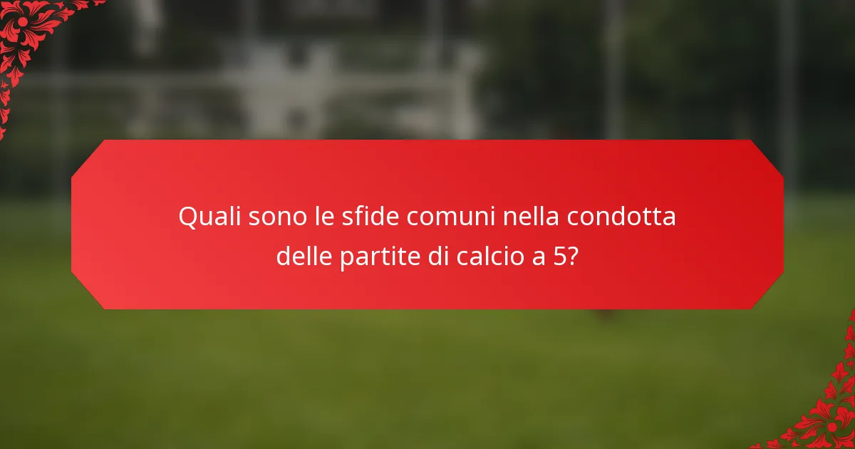 Quali sono le sfide comuni nella condotta delle partite di calcio a 5?