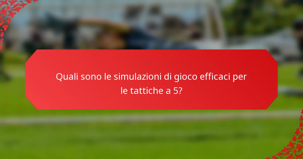 Quali sono le simulazioni di gioco efficaci per le tattiche a 5?