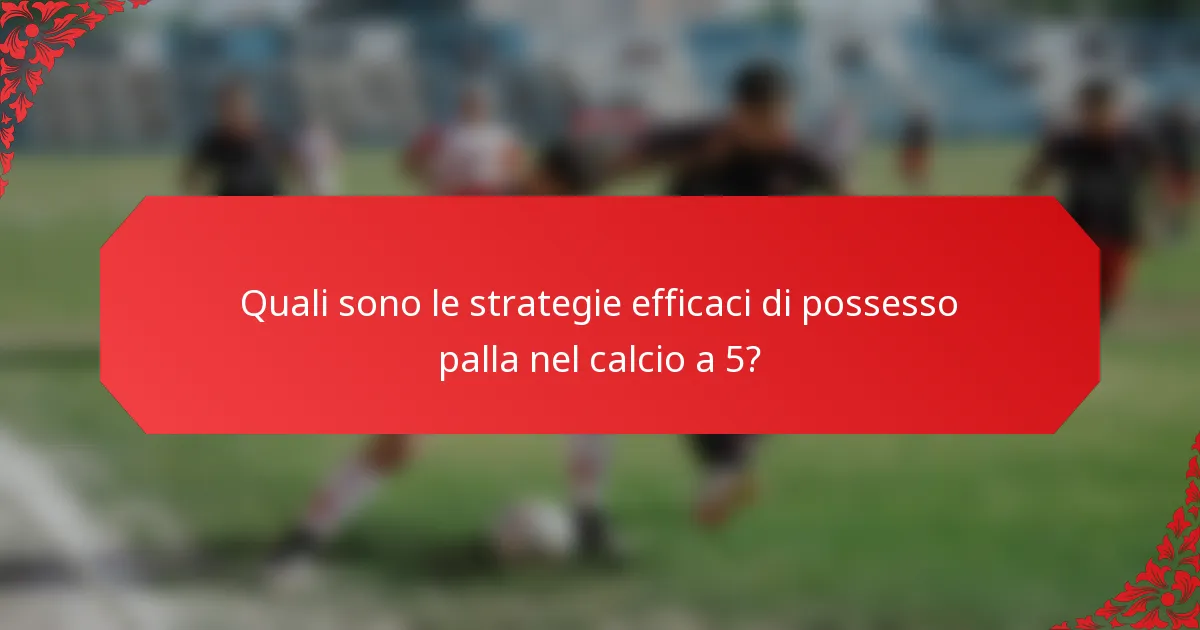 Quali sono le strategie efficaci di possesso palla nel calcio a 5?