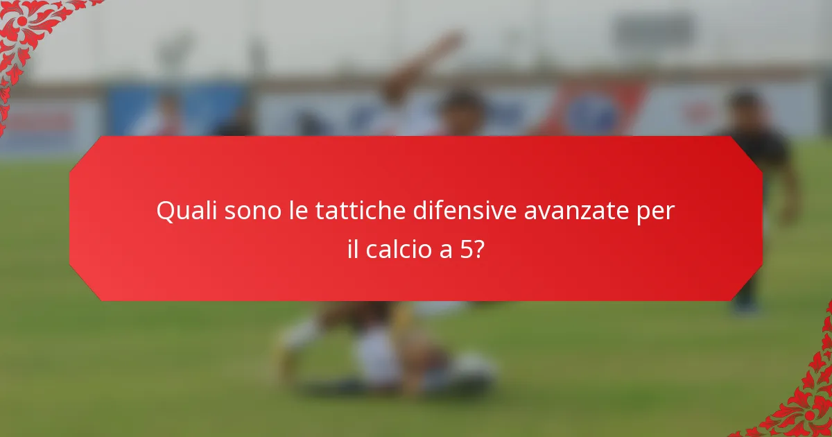Quali sono le tattiche difensive avanzate per il calcio a 5?