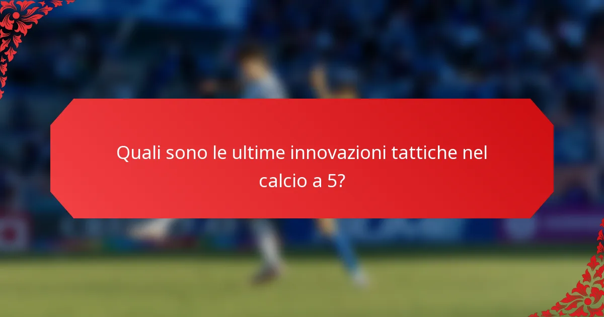 Quali sono le ultime innovazioni tattiche nel calcio a 5?