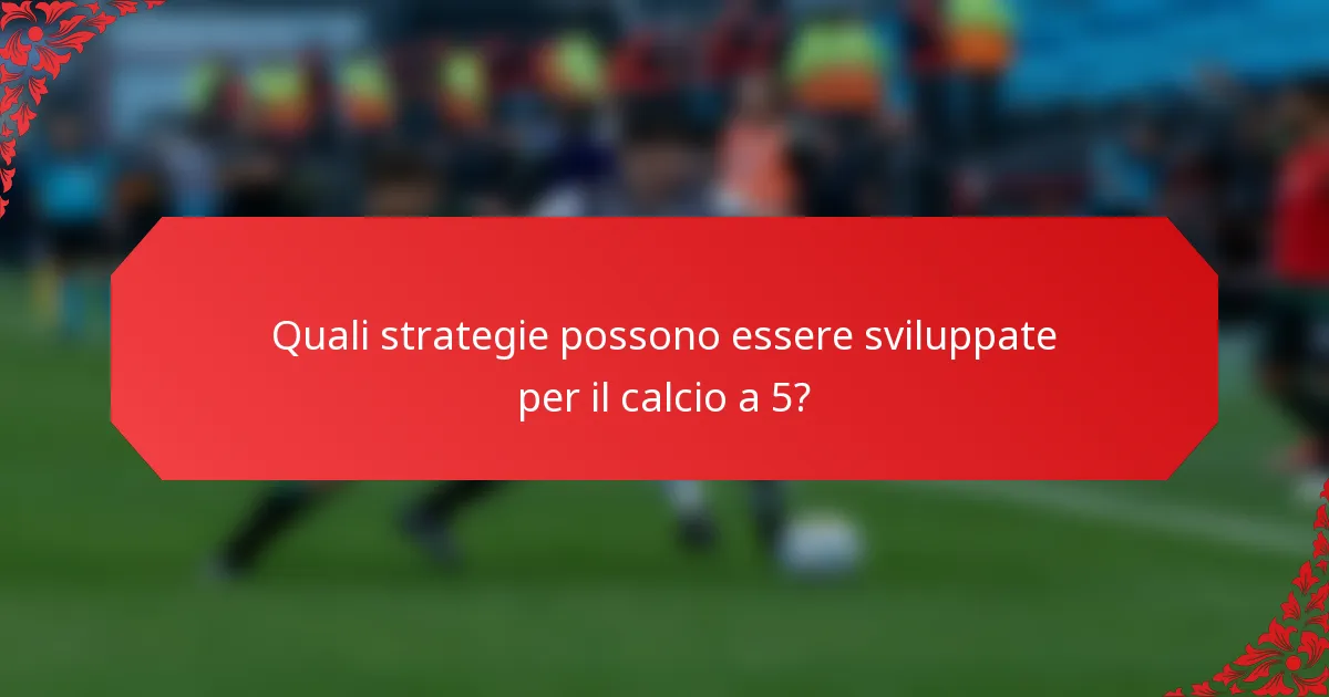 Quali strategie possono essere sviluppate per il calcio a 5?